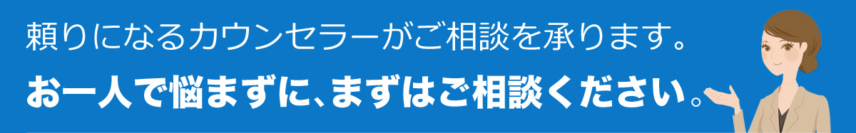 頼りになるカウンセラーがご相談を承ります。お一人で悩まずに、まずはご相談ください。